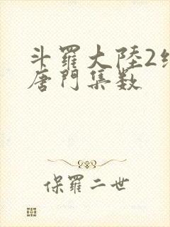 斗罗大陆2绝世唐门集数