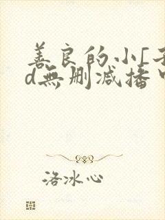 善良的小[子hd无删减播中文字幕