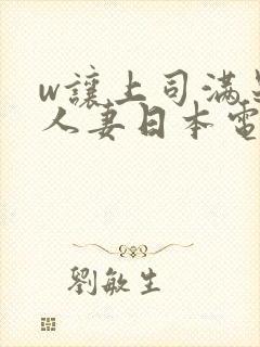 w让上司满足的人妻日本电影