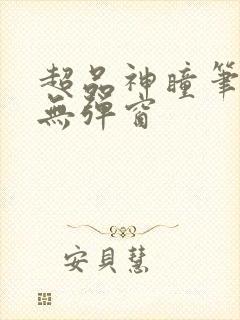 超品神瞳笔趣阁无弹窗