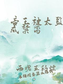 帝王被太监调教成禁脔