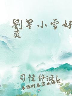刘星小雪好紧好爽