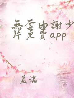 无套内谢少妇毛片免费app