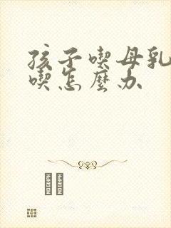 孩子吃母乳不够吃怎么办