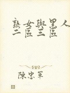 熟女与黑人一区二区三区