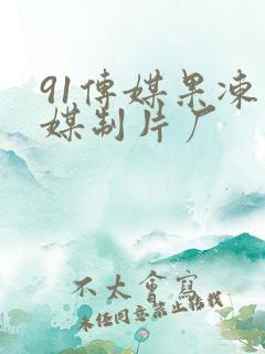 91传媒果冻传媒制片厂