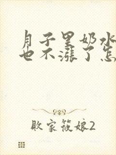 月子里奶水少了也不涨了怎么回事