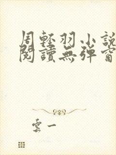 周轻羽小说免费阅读无弹窗
