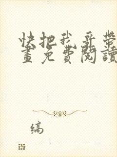 快把我哥带走漫画免费阅读下拉式