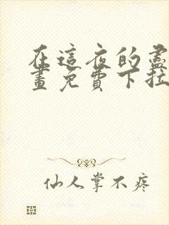 在这夜的尽头漫画免费下拉式