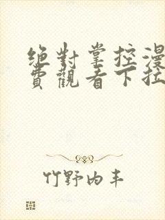 绝对掌控漫画免费观看下拉式六漫画