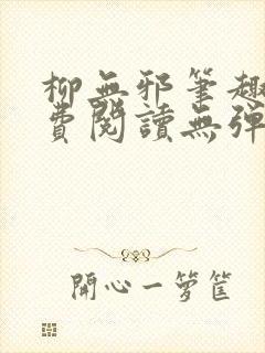 柳无邪笔趣阁免费阅读无弹窗