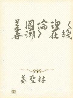 美国伦理〈欲女春潮〉在线