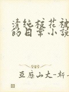 清纯校花被浇灌的日常小说免费阅读