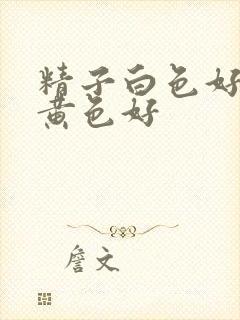 精子白色好还是黄色好