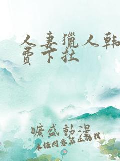 人妻猎人韩漫免费下拉