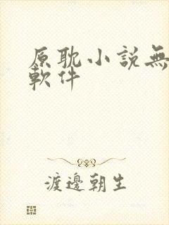 原耽小说无删减软件