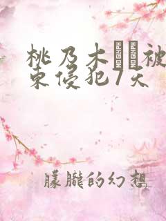 桃乃木かな被房东侵犯7天