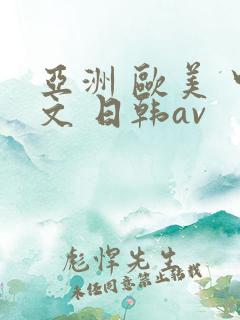 亚洲 欧美 中文 日韩av