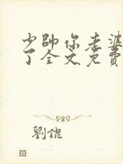 少帅你老婆又跑了全文免费阅读免费