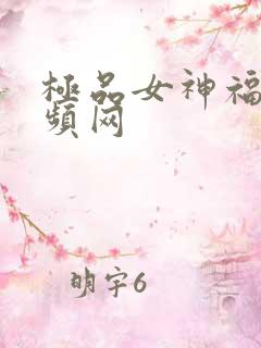 极品女神福利视频网