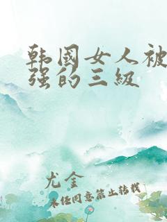 韩国女人被黑人强的三级