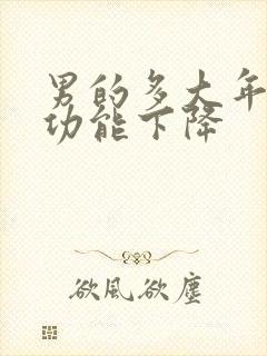 男的多大年龄性功能下降