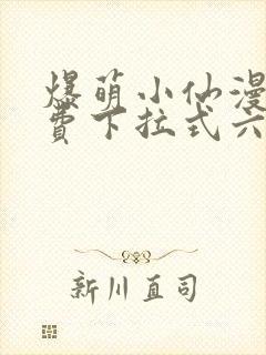 爆萌小仙漫画免费下拉式六漫画