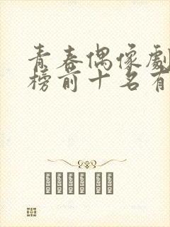 青春偶像剧排行榜前十名有哪些