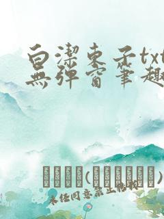 白洁东子txt无弹窗笔趣阁