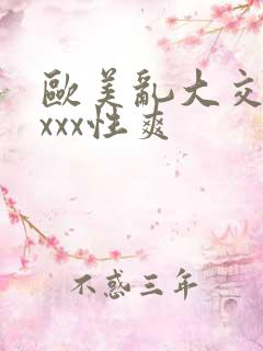 欧美乱大交xxxxx性爽