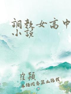调教女高中生h小说