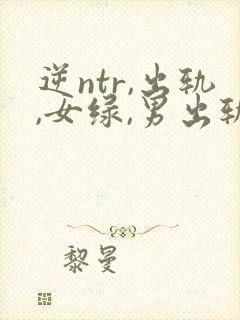 逆ntr,出轨,女绿,男出轨