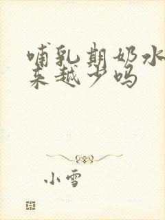 哺乳期奶水会越来越少吗