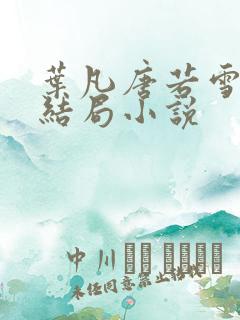 叶凡唐若雪最新结局小说