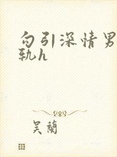 勾引深情男主出轨h