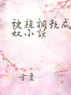 被亲调教成她的奴小说