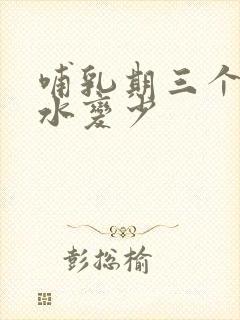 哺乳期三个月奶水变少