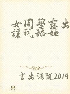 女同学露出下面让我舔她