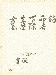 女生下面的毛发怎么除去