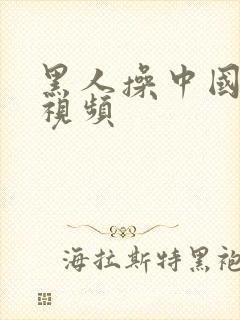 黑人操中国人逼视频