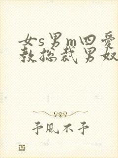 女s男m四爱调教总裁男奴