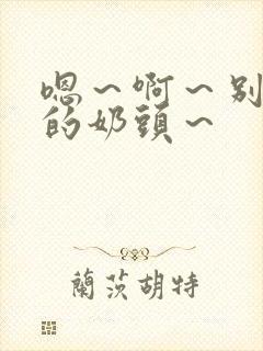 嗯～啊～别揉我的奶头～