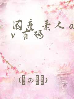 国产 素人 av 有码