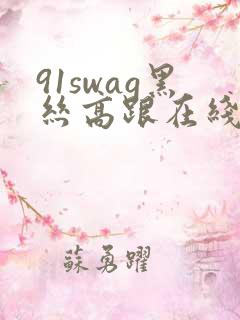 91swag黑丝高跟在线