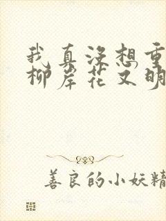 我真没想重生啊柳岸花又明小说目录章节