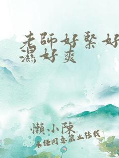 老师好紧好滑好湿好爽