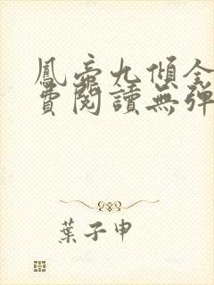 凤帝九倾全文免费阅读无弹窗