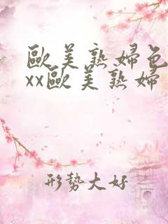 欧美熟妇色xxxx欧美熟妇多毛