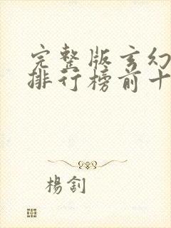 完整版玄幻小说排行榜前十名免费